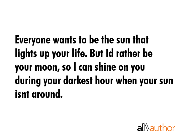 Everyone wants to be the sun that lights up your life. But Id rather be your moon, so I can shine... -  Quote GIF