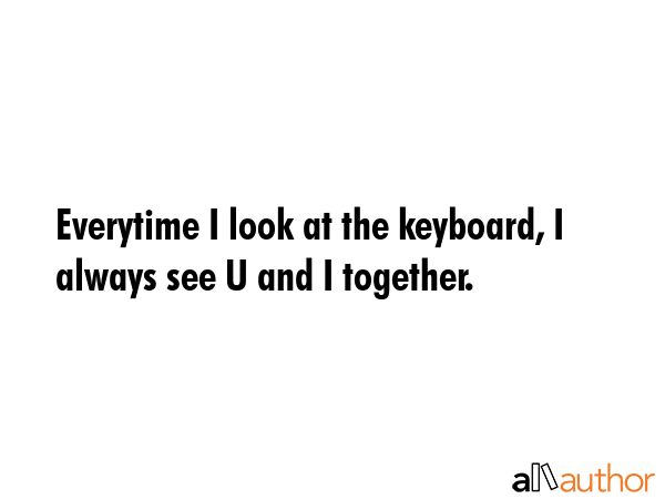 Everytime I look at the keyboard, I always see U and I together. -  Quote GIF