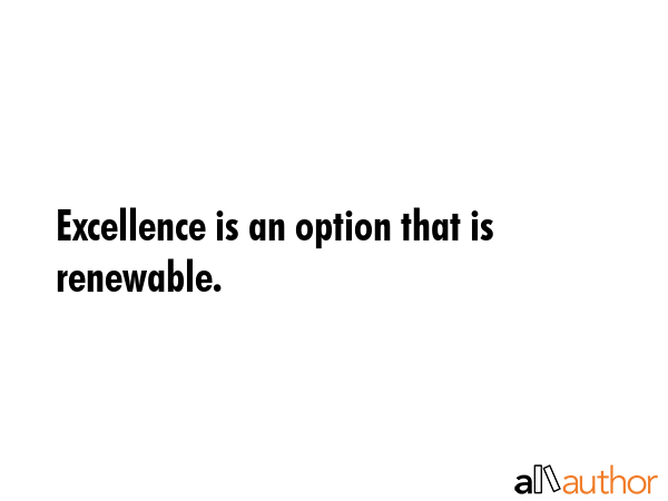 Excellence is an option that is renewable. -  Quote GIF