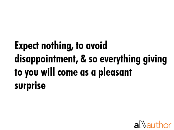 Expect nothing, to avoid disappointment, & so everything giving to you will come as a pleasant... -  Quote GIF