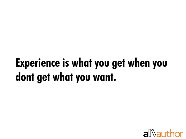 Experience is what you get when you dont get what you want. -  Quote GIF