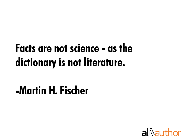 Facts are not science - as the dictionary is not literature. - Martin H. Fischer Quote GIF