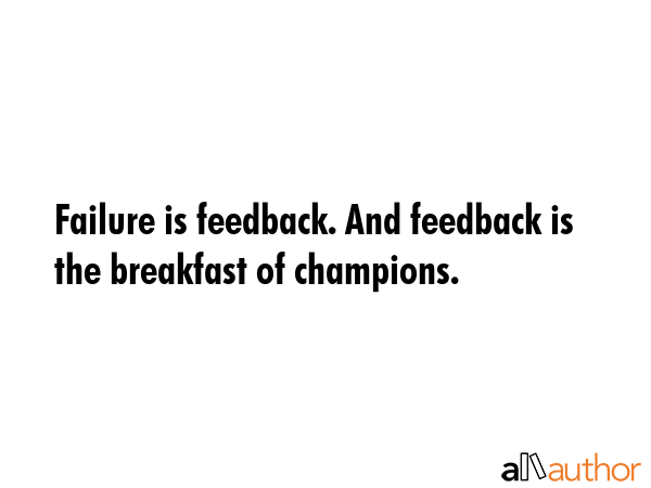 Failure is feedback. feedback is the... - Quote