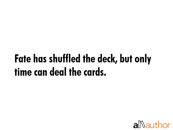 Fate has shuffled the deck, but only time can deal the cards. -  Quote GIF