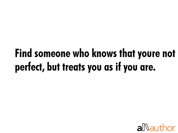 Find someone who knows that youre not perfect, but treats you as if you are. -  Quote GIF