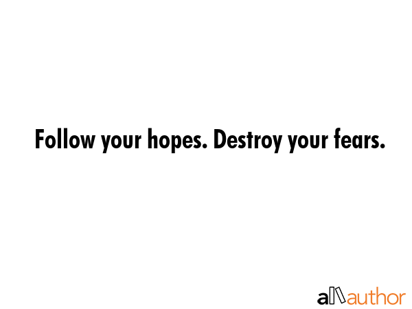Follow your hopes. Destroy your fears. -  Quote GIF