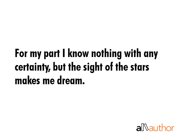 For my part I know nothing with any certainty, but the sight of the stars makes me dream. -  Quote GIF
