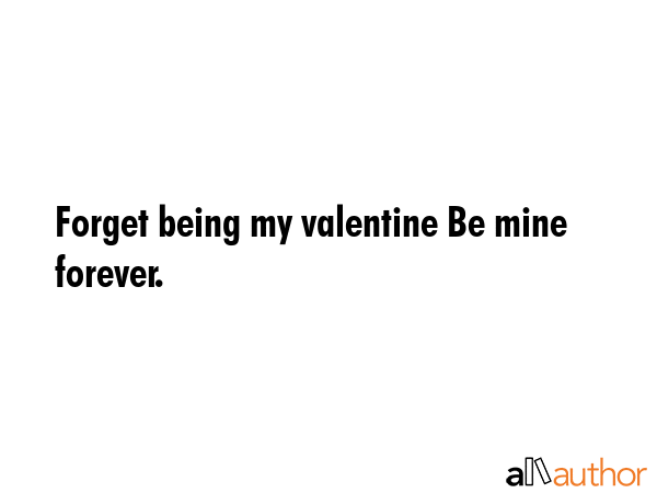 Forget being my valentine Be mine forever. -  Quote GIF