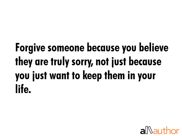 Forgive someone because you believe they are truly sorry, not just because you just want to keep... -  Quote GIF