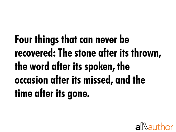 Four things that can never be recovered: The stone after its thrown, the word after its spoken, the... -  Quote GIF