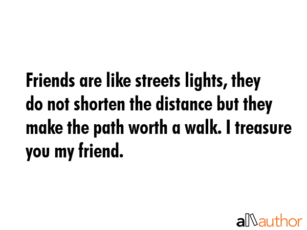 Friends are like streets lights, they do not shorten the distance but they make the path worth a... -  Quote GIF