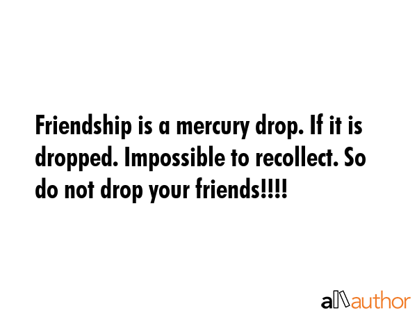 Friendship is a mercury drop. If it is dropped. Impossible to recollect. So do not drop your... -  Quote GIF