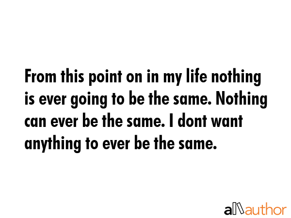 From this point on in my life nothing is ever going to be the same. Nothing can ever be the same. I... -  Quote GIF