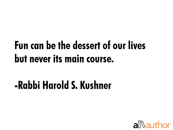 Fun can be the dessert of our lives but never its main course. - Rabbi Harold S. Kushner Quote GIF