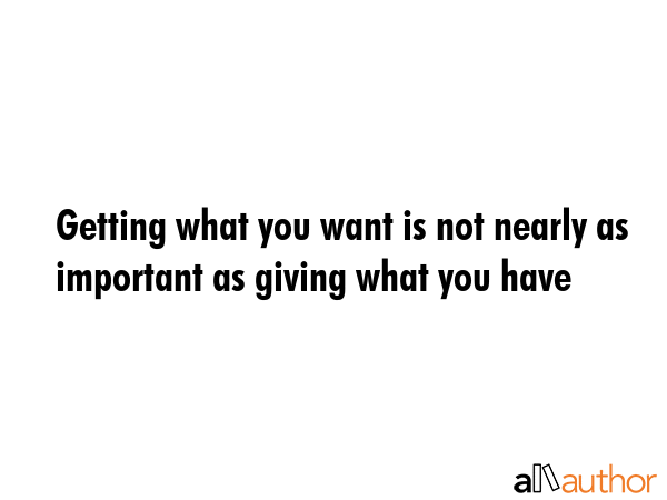 Getting what you want is not nearly as important as giving what you have -  Quote GIF