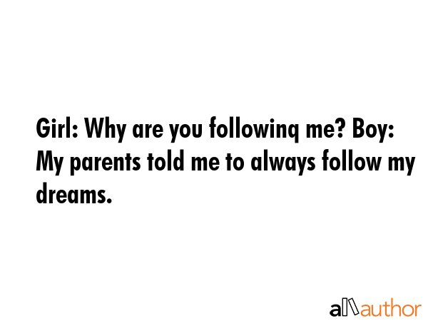 Girl: Why are you followinq me? Boy: My parents told me to always follow my dreams. -  Quote GIF
