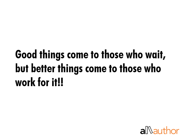 Good things come to those who wait, but better things come to those who work for it!! -  Quote GIF