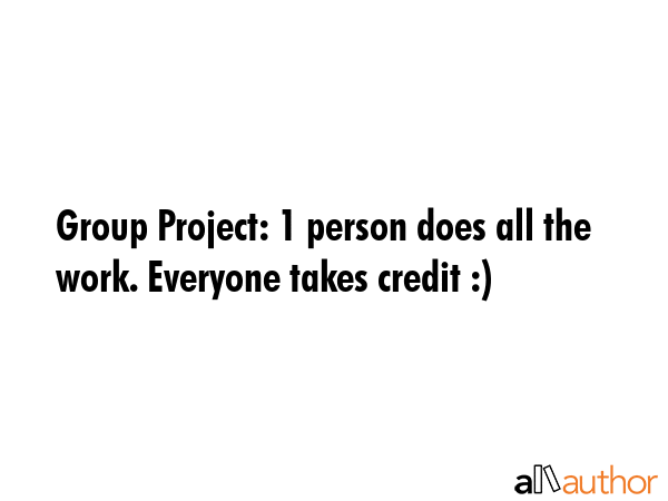 Group Project: 1 person does all the work. Everyone takes credit :) -  Quote GIF