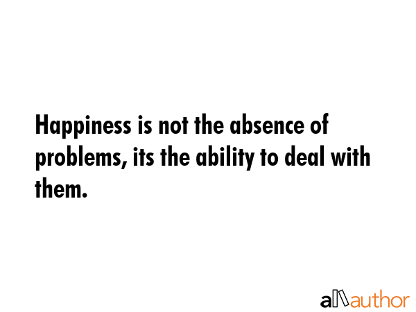Happiness is not the absence of problems, its the ability to deal with them. -  Quote GIF
