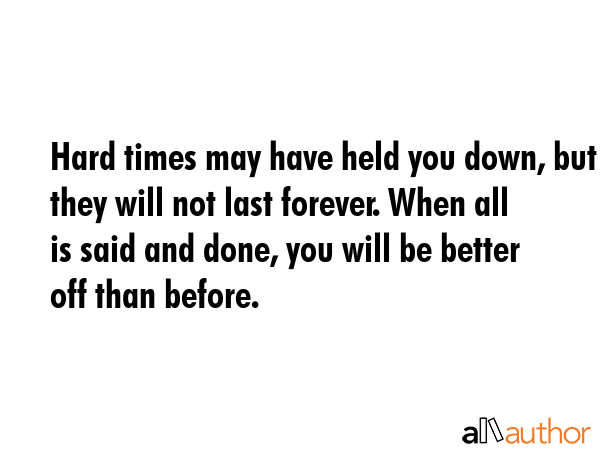 Hard times may have held you down, but they will not last forever. When all is said and done, you... -  Quote GIF