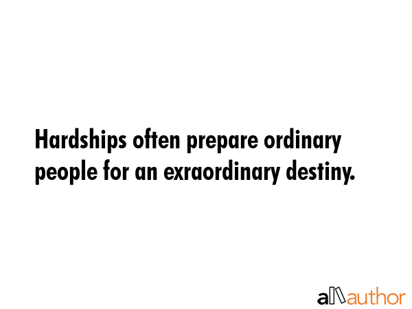 Hardships often prepare ordinary people for an exraordinary destiny. -  Quote GIF