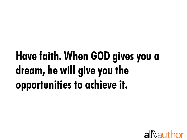 Have faith. When GOD gives you a dream, he will give you the opportunities to achieve it. -  Quote GIF