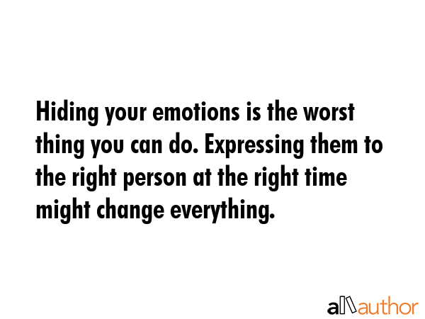 Hiding your emotions is the worst thing you can do. Expressing them to the right person at the... -  Quote GIF