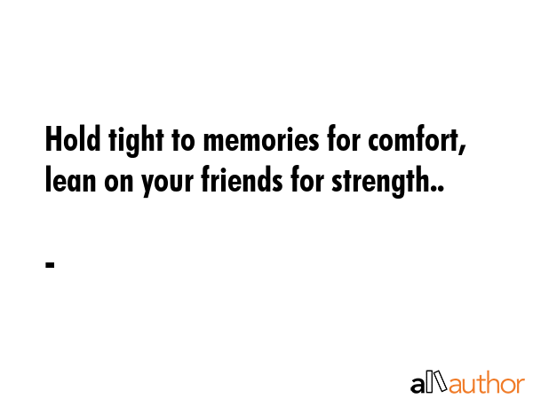 Hold tight to memories for comfort, lean on - Quote
