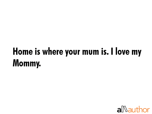 Home is where your mum is. I love my Mommy. -  Quote GIF