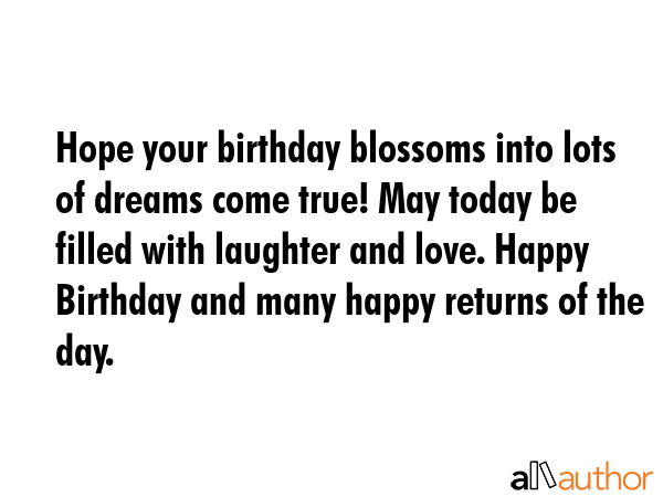 Hope your birthday blossoms into lots of... - Quote