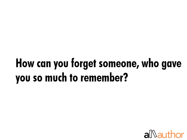 How can you forget someone, who gave you so much to remember? -  Quote GIF