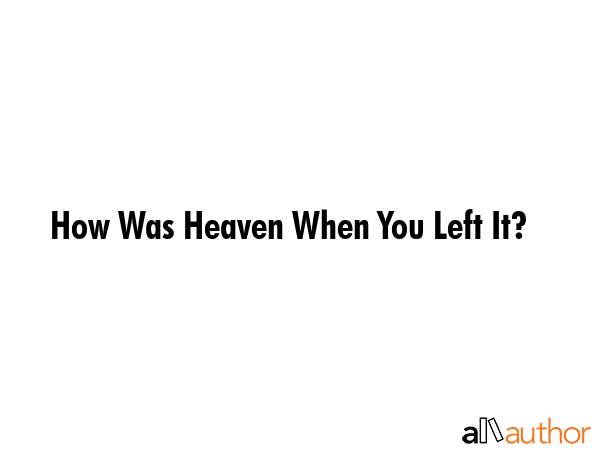 How Was Heaven When You Left It? -  Quote GIF