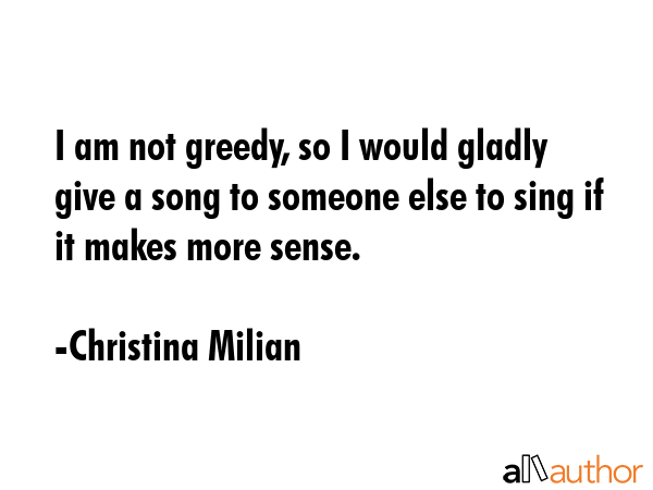 I am not greedy, so I would gladly give a song to someone else to sing if it makes more sense. - Christina Milian Quote GIF
