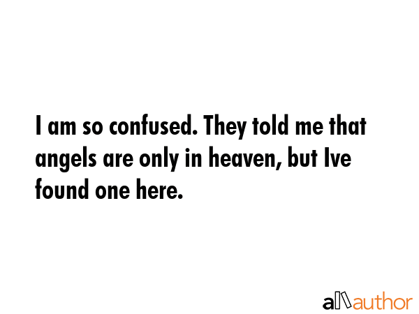 I am so confused. They told me that angels are only in heaven, but Ive found one here. -  Quote GIF