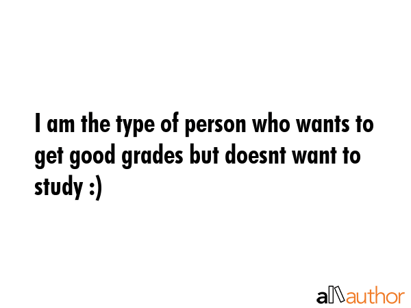 I am the type of person who wants to get good grades but doesnt want to study :) -  Quote GIF