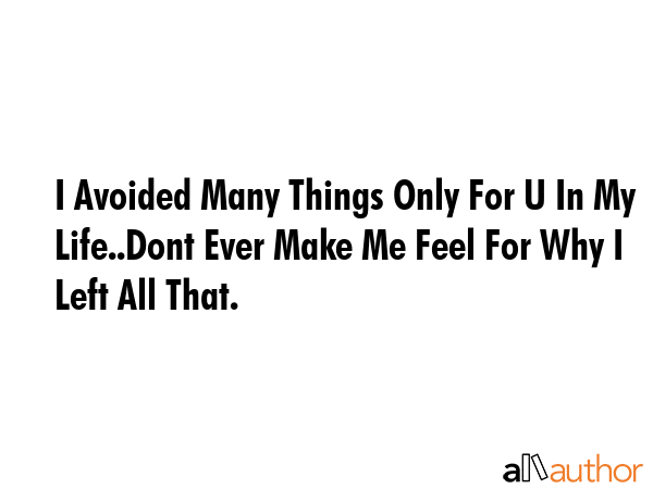 I Avoided Many Things Only For U In My Life..Dont Ever Make Me Feel For Why I Left All That. -  Quote GIF