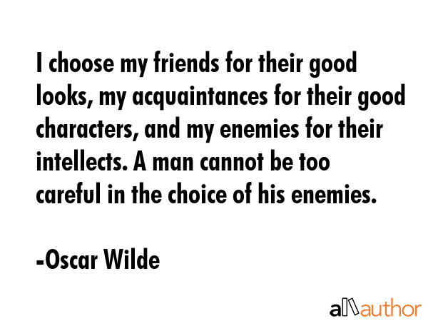 Oscar Wilde: “I choose my friends for their good looks, my”