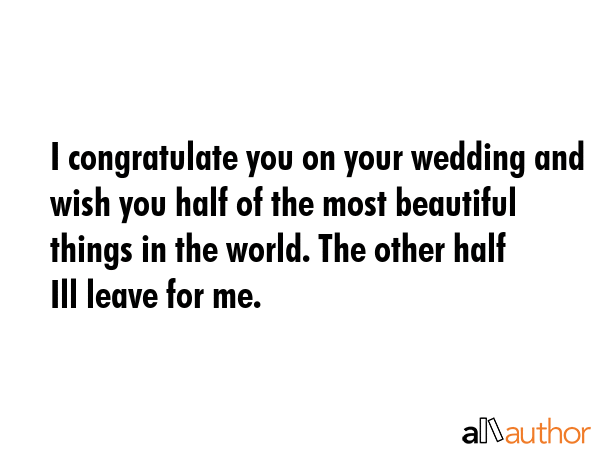I congratulate you on your wedding and wish you half of the most beautiful things in the world. The... -  Quote GIF