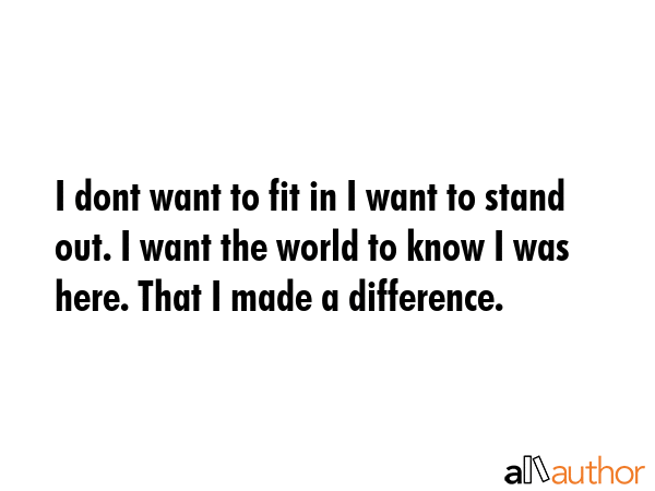 I dont want to fit in I want to stand out. I want the world to know I was here. That I made a... -  Quote GIF