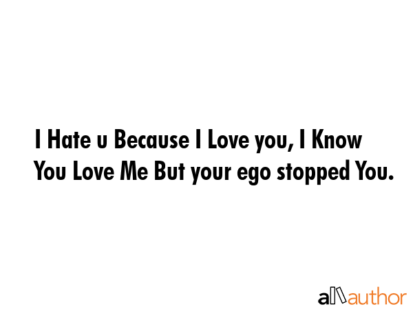 I Hate U Because I Love You I Know You Love Quote