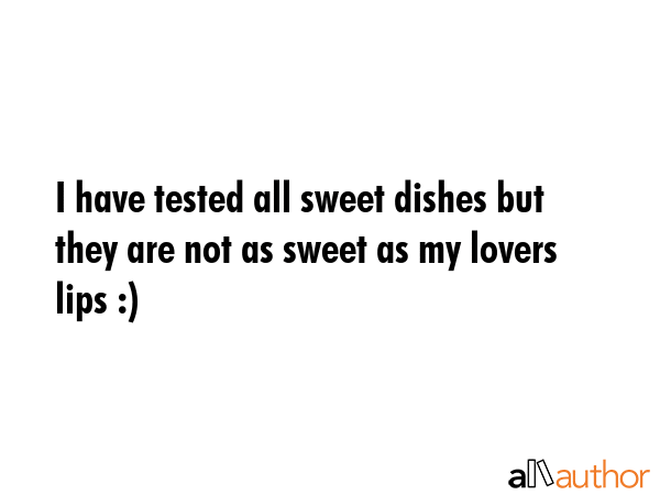 I have tested all sweet dishes but they are not as sweet as my lovers lips :) -  Quote GIF