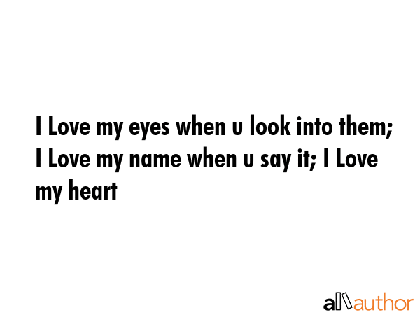 I Love my eyes when u look into them; I Love my name when u say it; I Love my heart -  Quote GIF