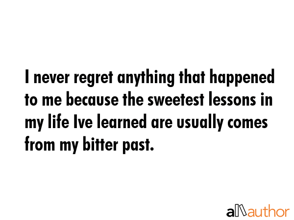 I never regret anything that happened to me because the sweetest lessons in my life Ive learned are... -  Quote GIF