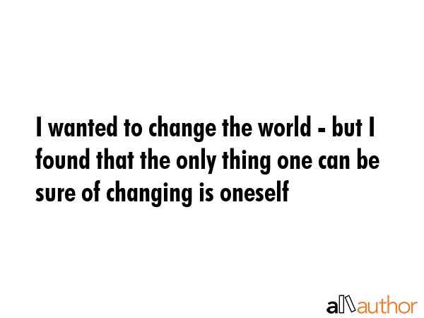 I wanted to change the world - but I found that the only thing one can be sure of changing is... -  Quote GIF