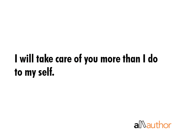 I will take care of you more than I do to my self. -  Quote GIF