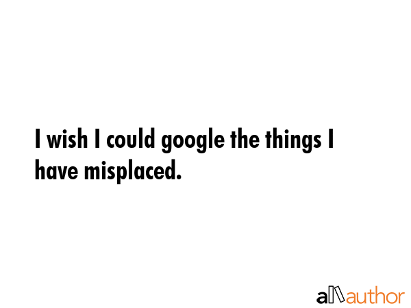 I wish I could google the things I have misplaced. -  Quote GIF