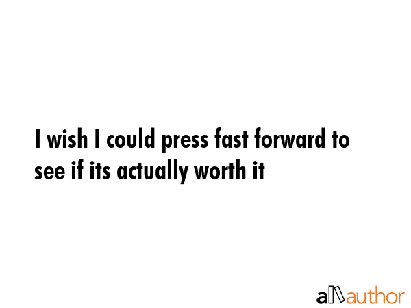 I wish I could press fast forward to see if its actually worth it -  Quote GIF