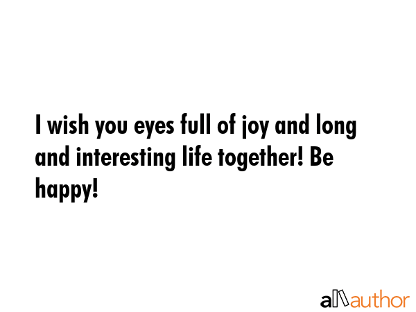 I wish you eyes full of joy and long and interesting life together! Be happy! -  Quote GIF