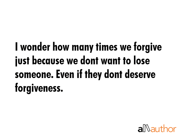 I wonder how many times we forgive just because we dont want to lose someone. Even if they dont... -  Quote GIF