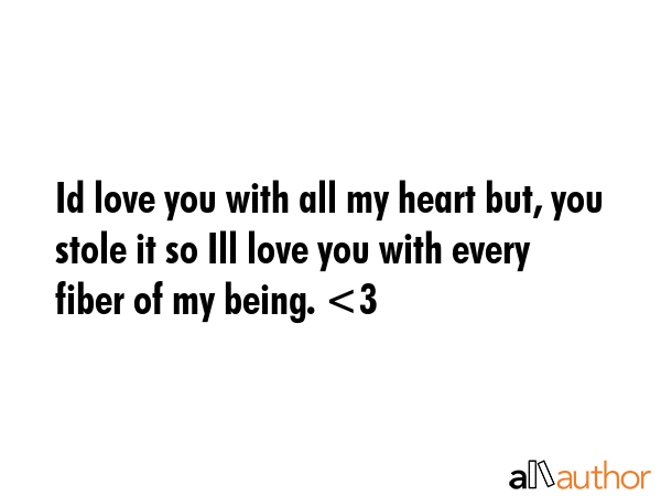 Id love you with all my heart but, you stole it so Ill love you with every fiber of my being. -  Quote GIF